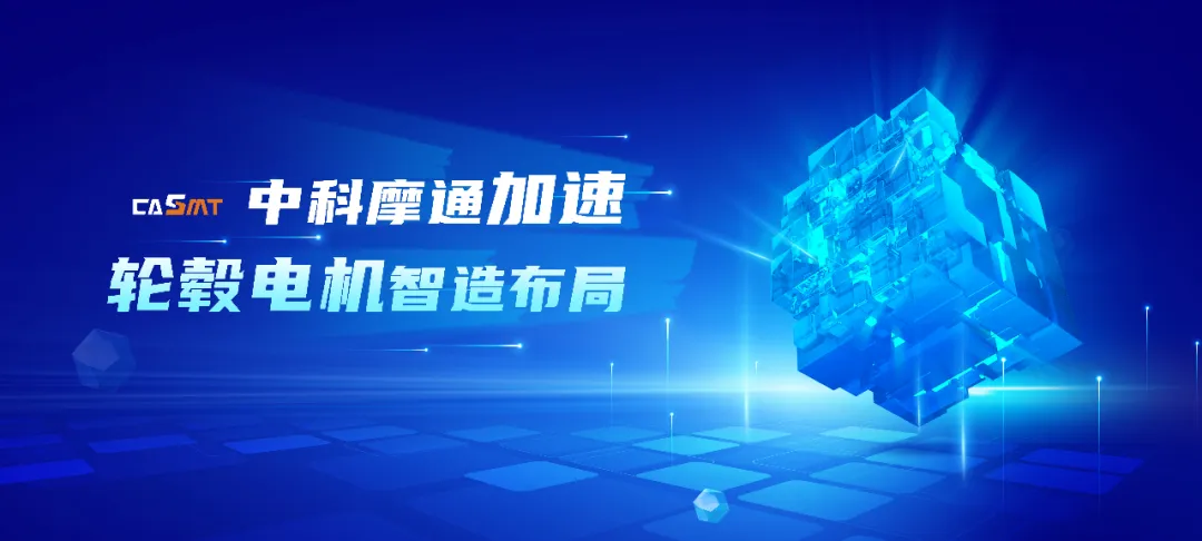 中科摩通深化新能源布局 加速輪轂電機(jī)智能產(chǎn)線創(chuàng)新
